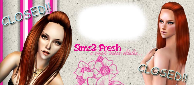 CLOSED!!  ~  Sims2 Fresh *a simek habos oldaln...*